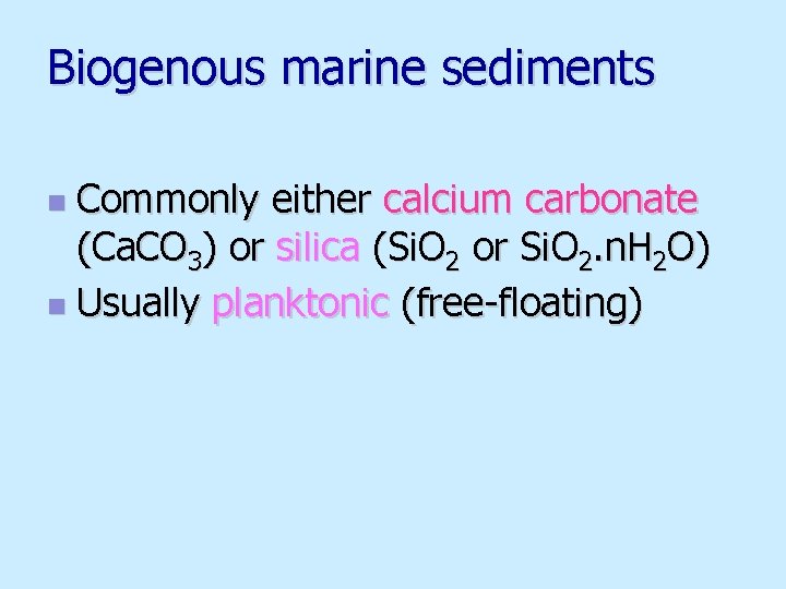 Biogenous marine sediments Commonly either calcium carbonate (Ca. CO 3) or silica (Si. O