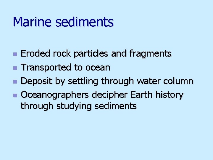 Marine sediments n n Eroded rock particles and fragments Transported to ocean Deposit by