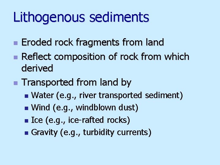 Lithogenous sediments n n n Eroded rock fragments from land Reflect composition of rock