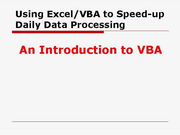 Using Excel/VBA to Speed-up Daily Data Processing An Introduction to VBA 
