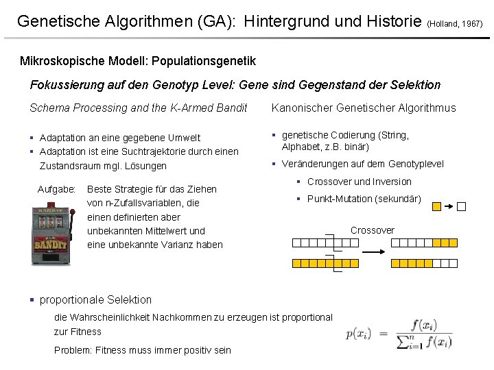 Genetische Algorithmen (GA): Hintergrund Historie (Holland, 1967) Mikroskopische Modell: Populationsgenetik Fokussierung auf den Genotyp Genetische Algorithmen (GA): Hintergrund Historie (Holland, 1967) Mikroskopische Modell: Populationsgenetik Fokussierung auf den Genotyp