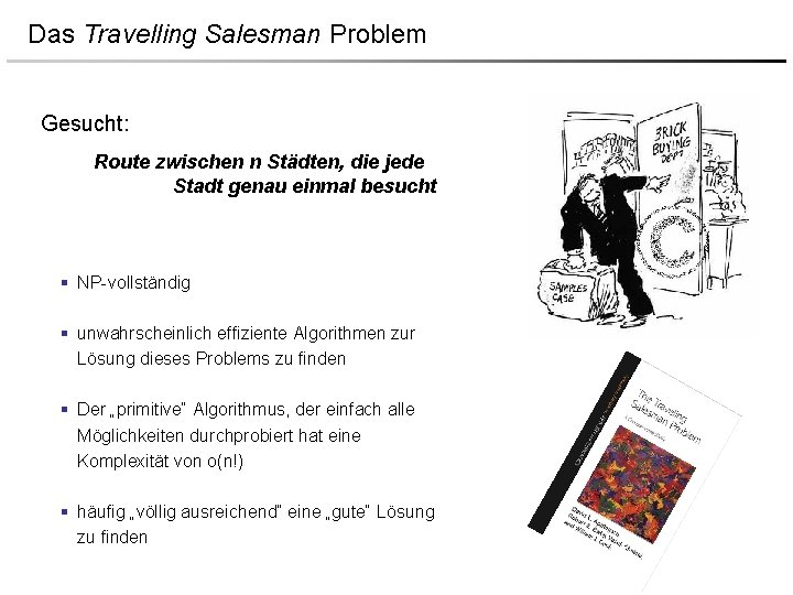 Das Travelling Salesman Problem Gesucht: Route zwischen n Städten, die jede Stadt genau einmal