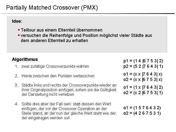 Partially Matched Crossover (PMX) Idee: § Teiltour aus einem Elternteil übernommen § versuchen die Partially Matched Crossover (PMX) Idee: § Teiltour aus einem Elternteil übernommen § versuchen die
