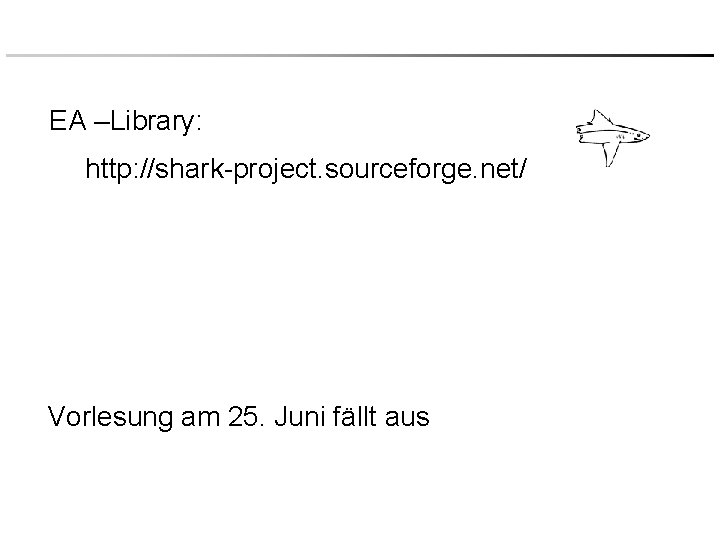 EA –Library: http: //shark-project. sourceforge. net/ Vorlesung am 25. Juni fällt aus 