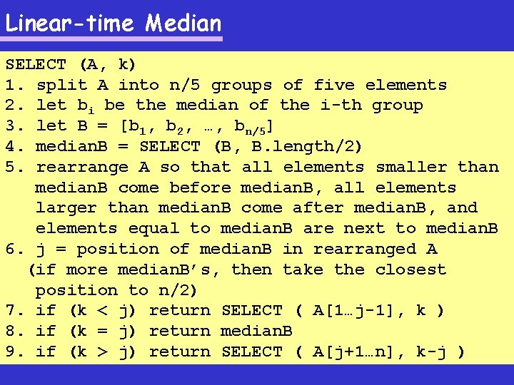 Linear-time Median SELECT (A, k) 1. split A into n/5 groups of five elements