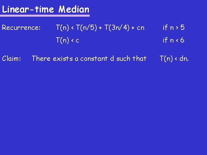 Linear-time Median Recurrence: Claim: T(n) < T(n/5) + T(3 n/4) + cn if n