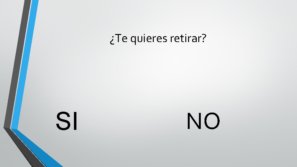 ¿Te quieres retirar? SI NO 