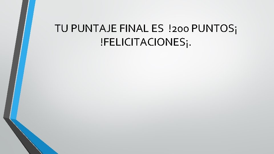 TU PUNTAJE FINAL ES !200 PUNTOS¡ !FELICITACIONES¡. 