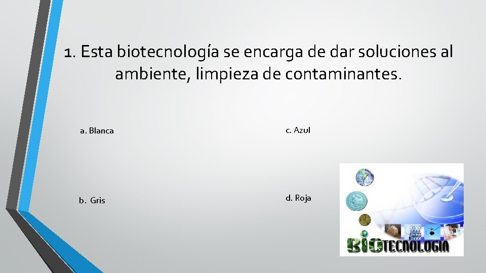 1. Esta biotecnología se encarga de dar soluciones al ambiente, limpieza de contaminantes. a.