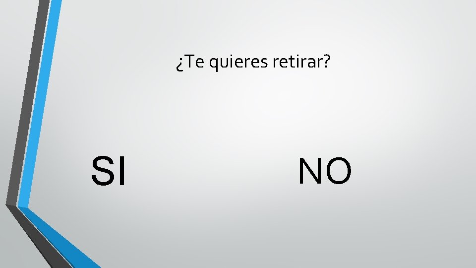 ¿Te quieres retirar? SI NO 