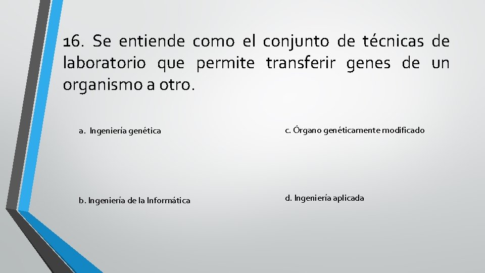 16. Se entiende como el conjunto de técnicas de laboratorio que permite transferir genes