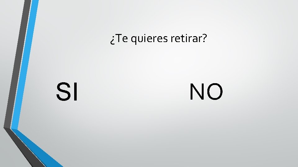 ¿Te quieres retirar? SI NO 