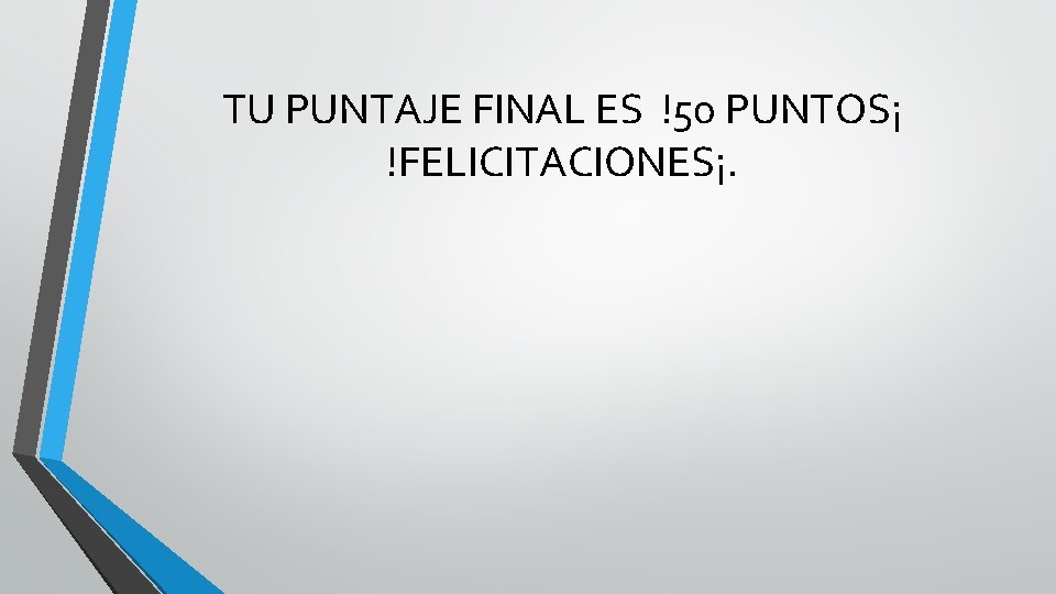 TU PUNTAJE FINAL ES !50 PUNTOS¡ !FELICITACIONES¡. 