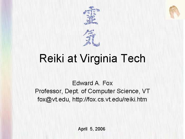 Reiki at Virginia Tech Edward A. Fox Professor, Dept. of Computer Science, VT fox@vt.
