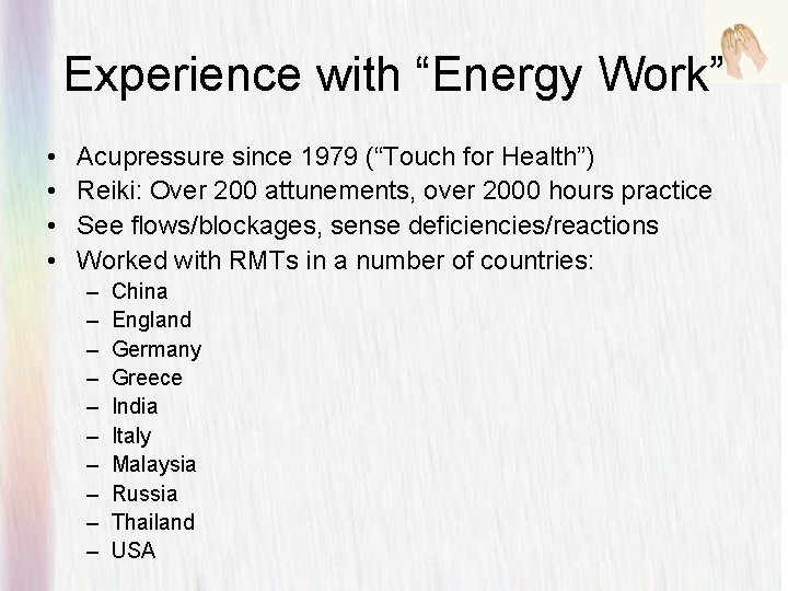 Experience with “Energy Work” • • Acupressure since 1979 (“Touch for Health”) Reiki: Over