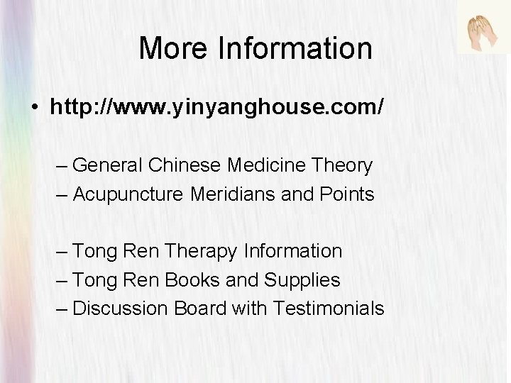 More Information • http: //www. yinyanghouse. com/ – General Chinese Medicine Theory – Acupuncture
