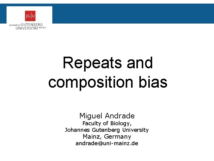 Repeats and composition bias Miguel Andrade Faculty of Biology, Johannes Gutenberg University Mainz, Germany