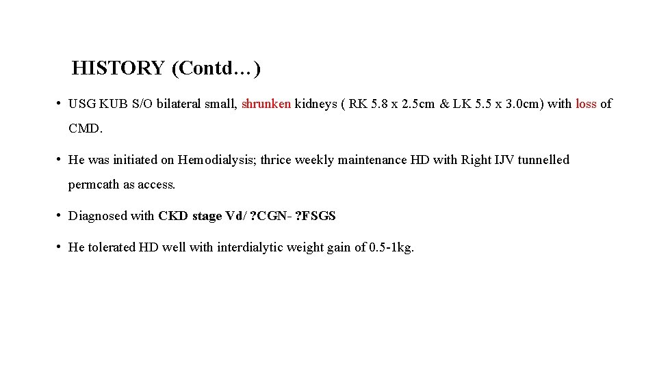 HISTORY (Contd…) • USG KUB S/O bilateral small, shrunken kidneys ( RK 5. 8