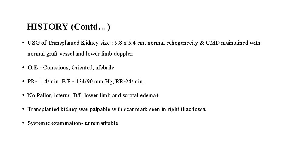 HISTORY (Contd…) • USG of Transplanted Kidney size : 9. 8 x 5. 4