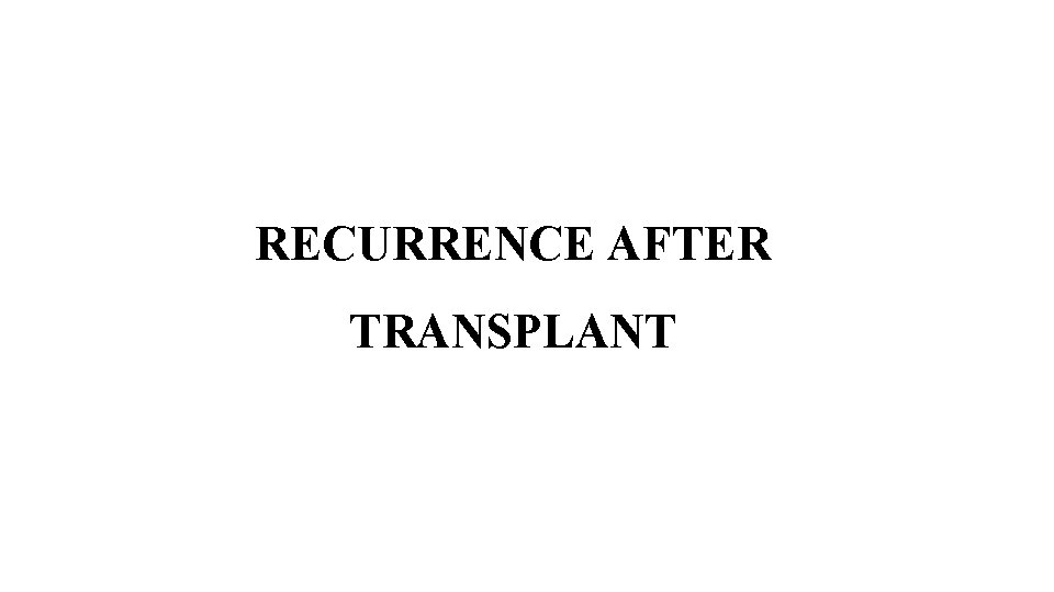 RECURRENCE AFTER TRANSPLANT 