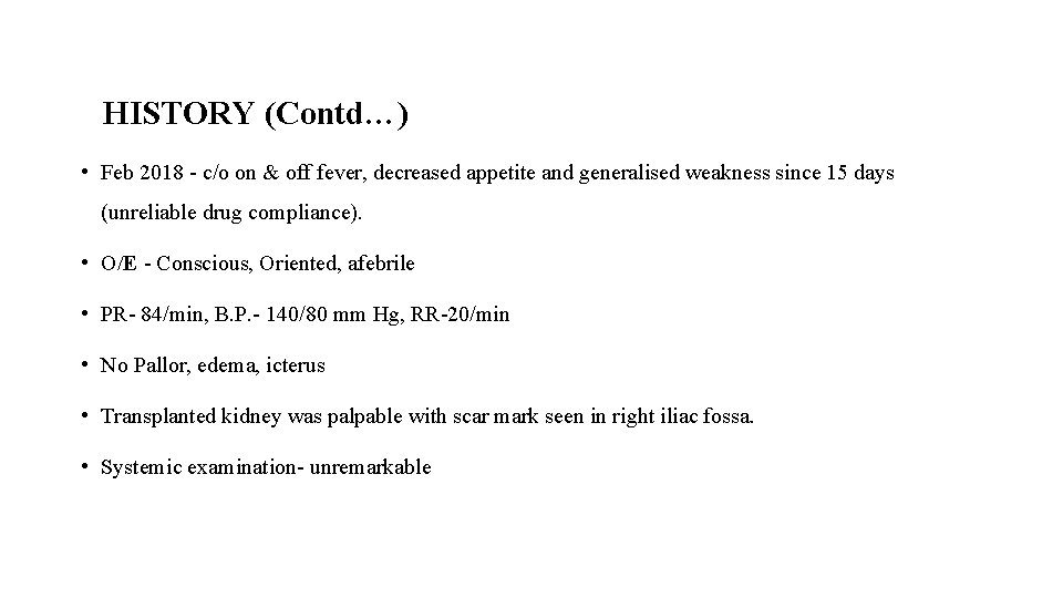 HISTORY (Contd…) • Feb 2018 - c/o on & off fever, decreased appetite and