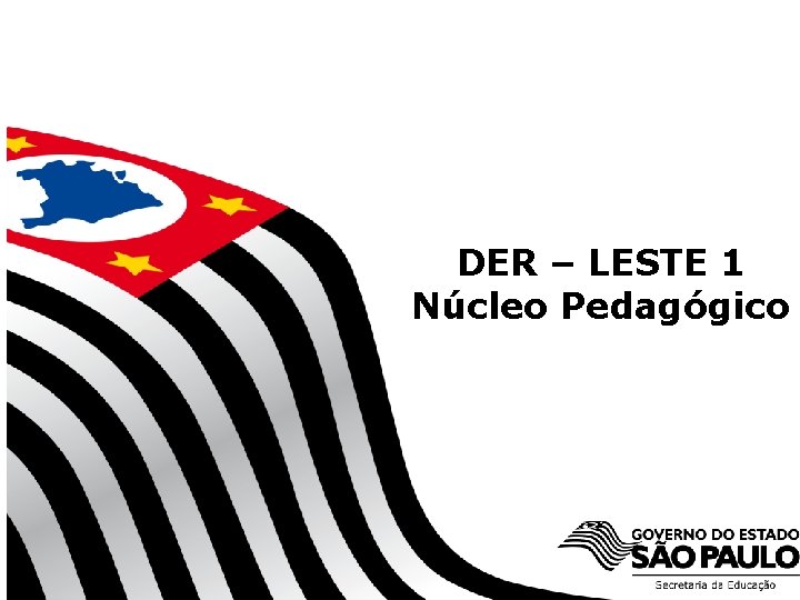 DER – LESTE 1 Núcleo Pedagógico DER – LESTE 1 Núcleo Pedagógico