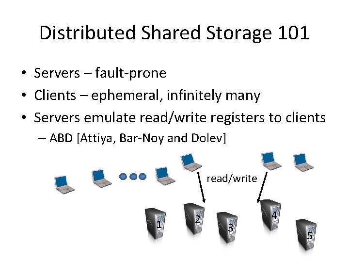 Distributed Shared Storage 101 • Servers – fault-prone • Clients – ephemeral, infinitely many