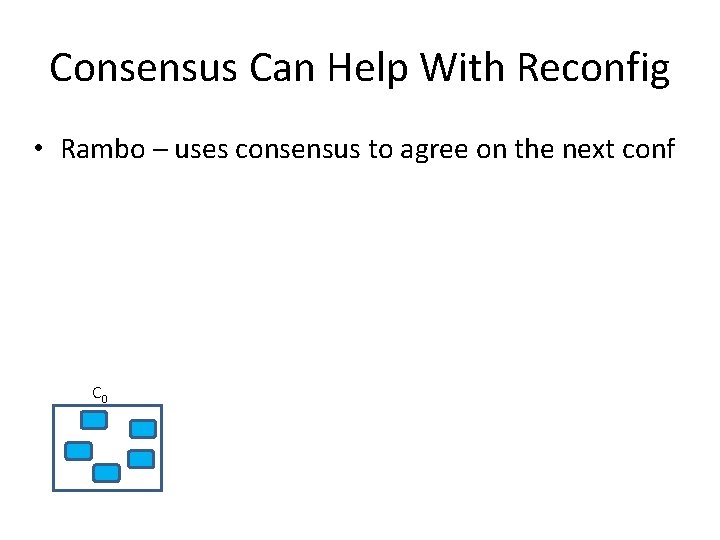 Consensus Can Help With Reconfig • Rambo – uses consensus to agree on the