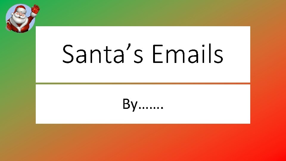 Santa’s Emails By……. 