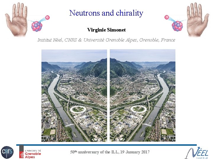 Neutrons and chirality Virginie Simonet Institut Néel, CNRS & Université Grenoble Alpes, Grenoble, France