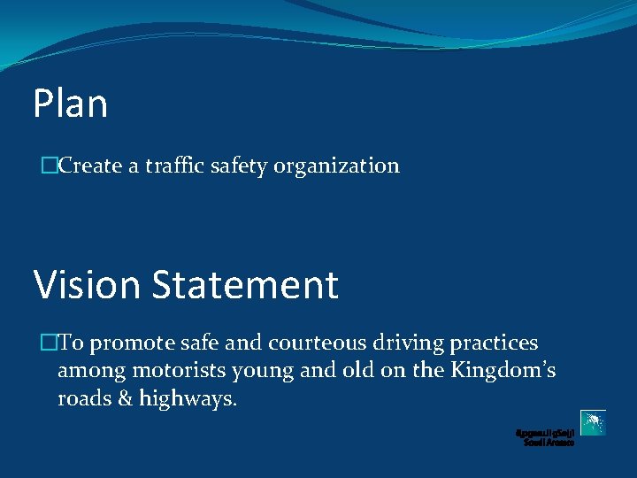 Plan �Create a traffic safety organization Vision Statement �To promote safe and courteous driving