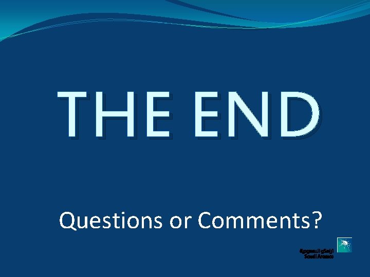 THE END Questions or Comments? 