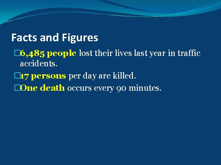 Facts and Figures � 6, 485 people lost their lives last year in traffic