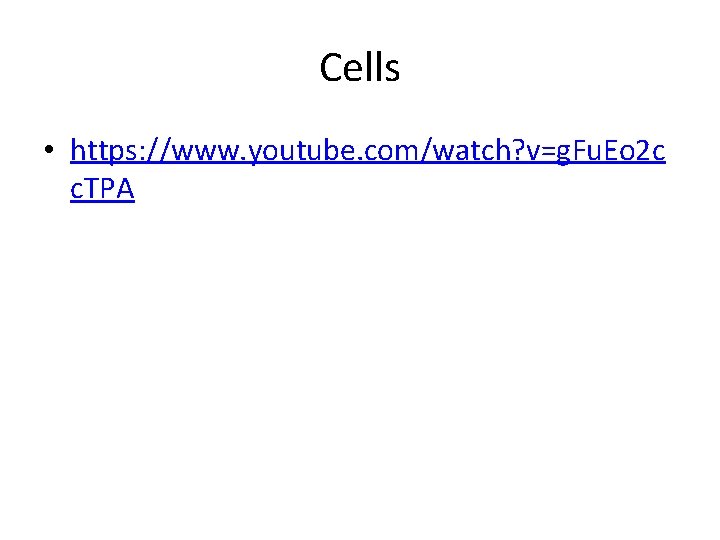 Cells • https: //www. youtube. com/watch? v=g. Fu. Eo 2 c c. TPA 