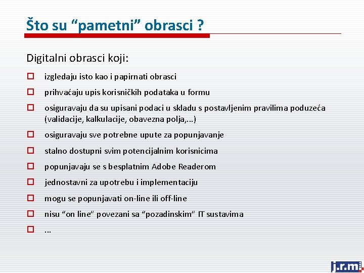 Što su “pametni” obrasci ? Digitalni obrasci koji: o izgledaju isto kao i papirnati