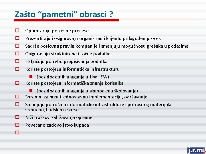 Zašto “pametni” obrasci ? o o o Optimiziraju poslovne procese Prezentiraju i osiguravaju organiziran