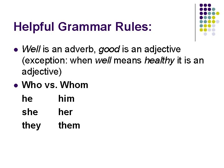 Helpful Grammar Rules: l l Well is an adverb, good is an adjective (exception: