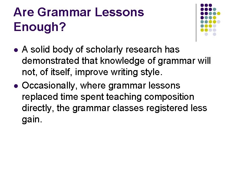 Are Grammar Lessons Enough? l l A solid body of scholarly research has demonstrated