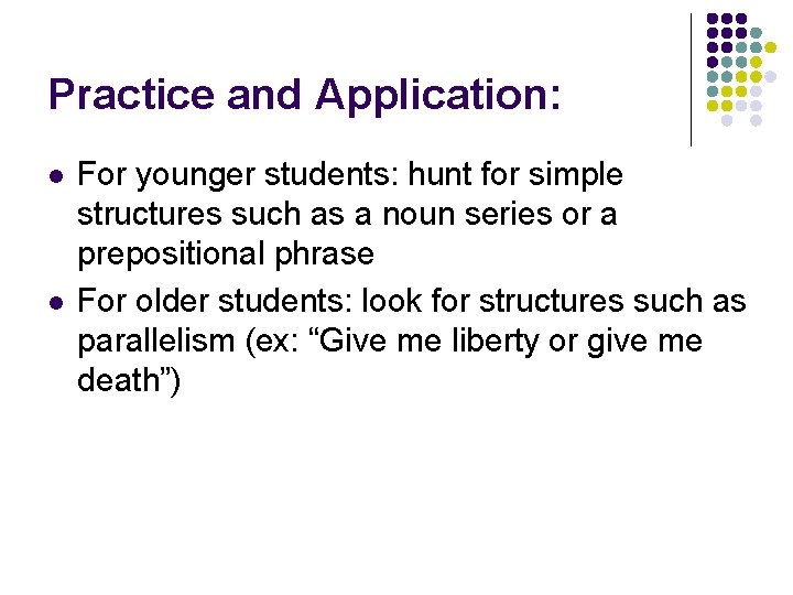 Practice and Application: l l For younger students: hunt for simple structures such as