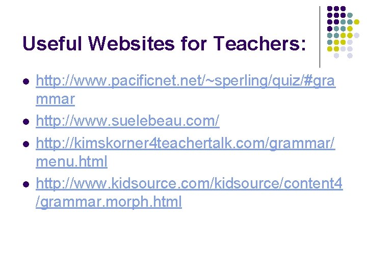 Useful Websites for Teachers: l l http: //www. pacificnet. net/~sperling/quiz/#gra mmar http: //www. suelebeau.