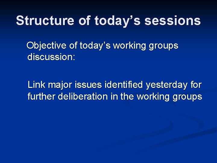 Structure of today’s sessions Objective of today’s working groups discussion: Link major issues identified