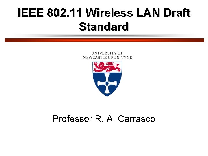 IEEE 802. 11 Wireless LAN Draft Standard Professor R. A. Carrasco 