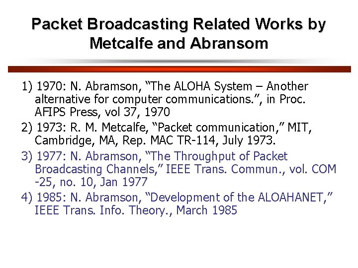 Packet Broadcasting Related Works by Metcalfe and Abransom 1) 1970: N. Abramson, “The ALOHA