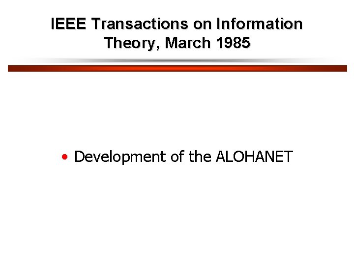 IEEE Transactions on Information Theory, March 1985 • Development of the ALOHANET 