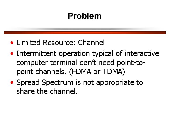 Problem • Limited Resource: Channel • Intermittent operation typical of interactive computer terminal don’t