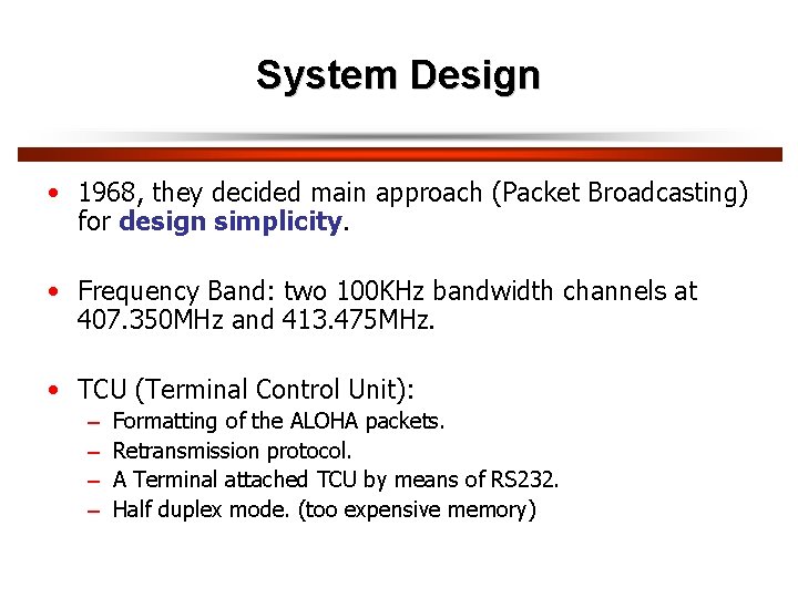 System Design • 1968, they decided main approach (Packet Broadcasting) for design simplicity. •