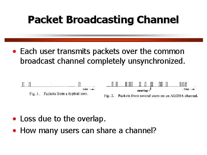 Packet Broadcasting Channel • Each user transmits packets over the common broadcast channel completely