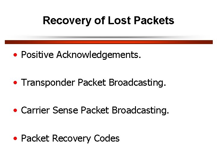 Recovery of Lost Packets • Positive Acknowledgements. • Transponder Packet Broadcasting. • Carrier Sense