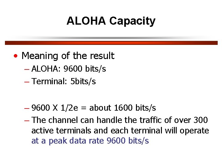 ALOHA Capacity • Meaning of the result – ALOHA: 9600 bits/s – Terminal: 5