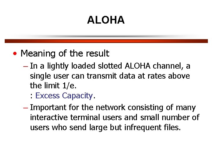 ALOHA • Meaning of the result – In a lightly loaded slotted ALOHA channel,